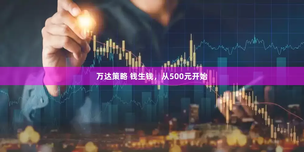 万达策略 钱生钱，从500元开始